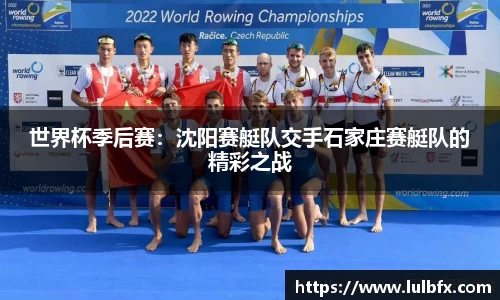世界杯季后赛：沈阳赛艇队交手石家庄赛艇队的精彩之战