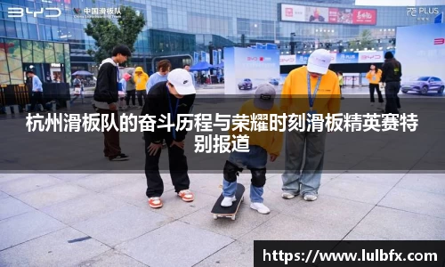 杭州滑板队的奋斗历程与荣耀时刻滑板精英赛特别报道