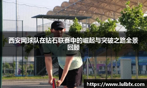 西安网球队在钻石联赛中的崛起与突破之路全景回顾